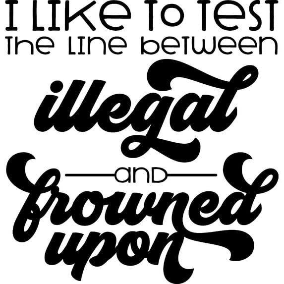 I Like To Test The Line Between Illegal Frowned Upon Funny Wall Decals for Walls Peel and Stick wall art murals Black Medium 18 Inch