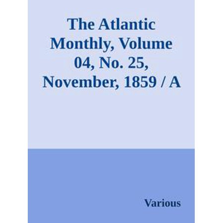 Monthly Hobby Magazine - The Atlantic Monthly, Volume 04, No. 25, November, 1859 / A Magazine of Literature, Art, and Politics - eBook