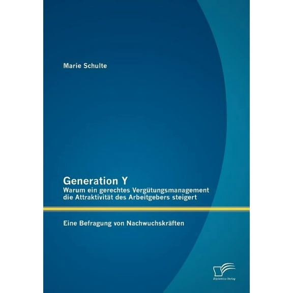 Generation Y: Warum ein gerechtes Vergütungsmanagement die Attraktivität des Arbeitgebers steigert. Eine Befragung von Nachwuchskräften (Paperback)