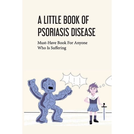 A Little Book Of Psoriasis Disease- Must-have Book For Anyone Who Is Suffering: The Program For Psoriasis