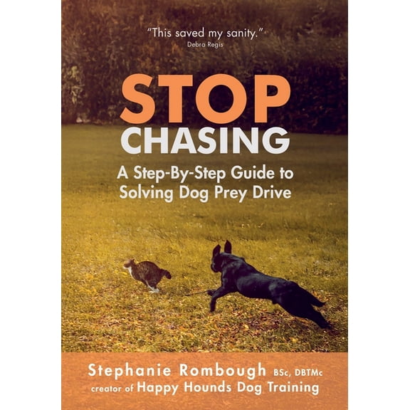 Stop Chasing: A Step-By-Step Guide to Solving Dog Prey Drive, (Paperback)