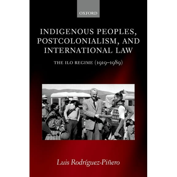 Indigenous Peoples, Postcolonialism, and International Law: The ILO Regime (1919-1989), (Hardcover)