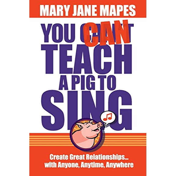 Pre-Owned You CAN Teach a Pig to Sing: Create Great Relationships...with Anyone, Anytime, Anywhere (Paperback) 0984160922 9780984160921