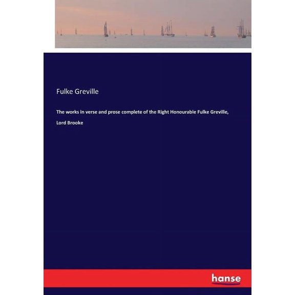 The works in verse and prose complete of the Right Honourable Fulke Greville, Lord Brooke, (Paperback)