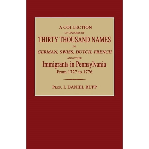 A Collection of Upwards of Thirty Thousand Names of German, Swiss, Dutch, French and Other Immigrants in Pennsylvania fr, (Paperback)