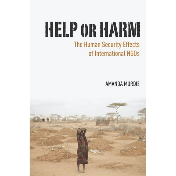 Help or Harm: The Human Security Effects of International NGOs, (Hardcover)
