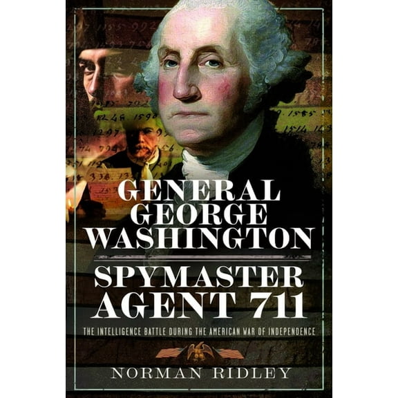 General George Washington - Spymaster Agent 711: The Intelligence Battle During the American War of Independence, (Hardcover)