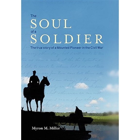 Soul of a Soldier : The True Story of a Mounted Pioneer in the Civil War
