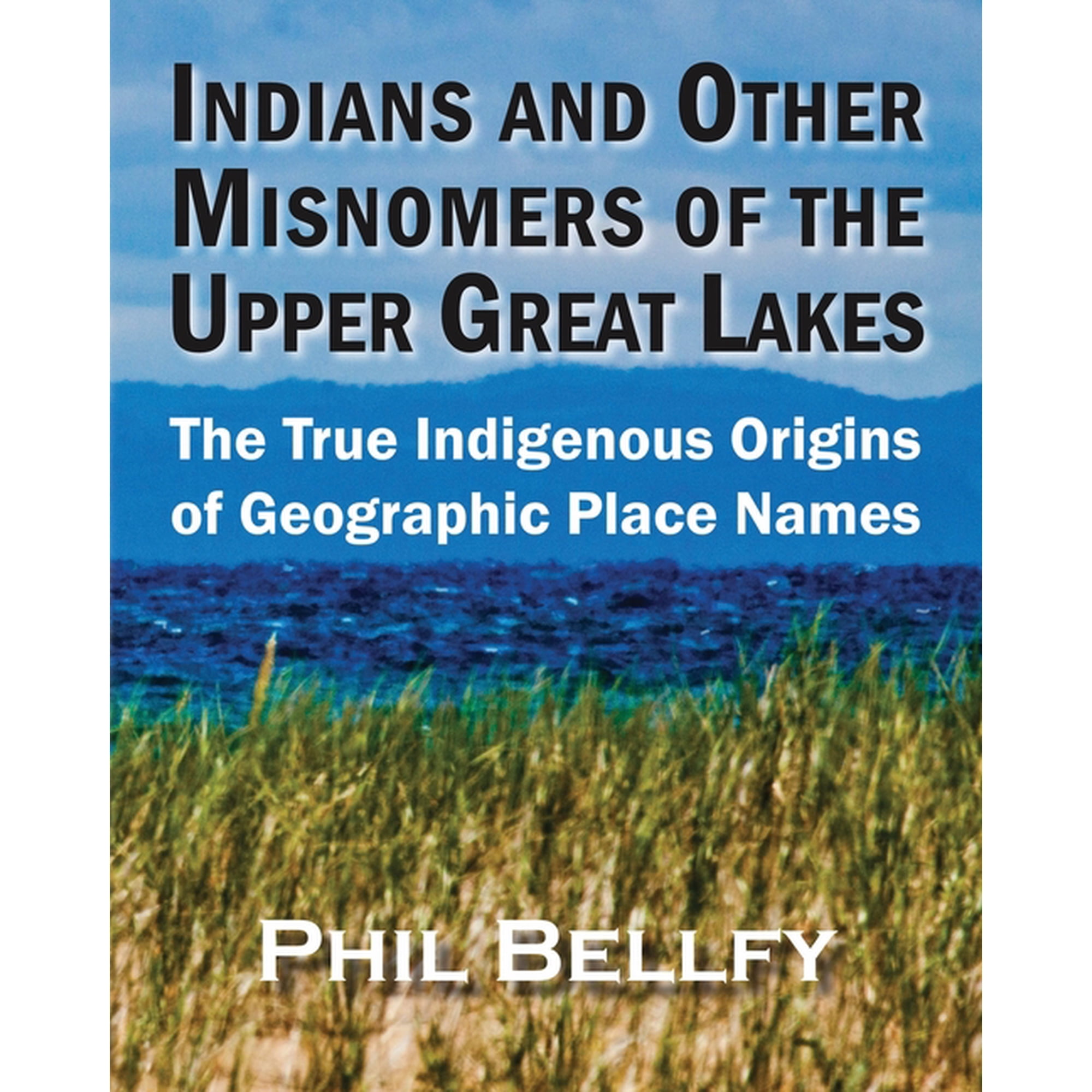 Indians and Other Misnomers of the Upper Great Lakes: The True Indigenous Origins of Geographic Place Names (Paperback)