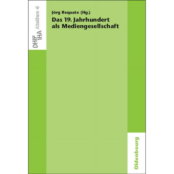Ateliers Des Deutschen Historischen Inst Das 19. Jahrhundert als Mediengesellschaft, Book 4, (Paperback)