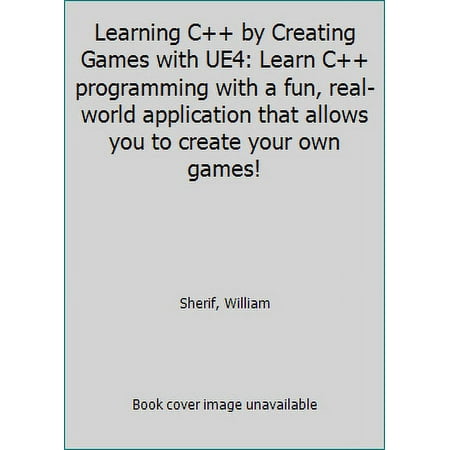 Learning C++ by Creating Games with UE4: Learn C++ programming with a fun, real-world application that allows you to create your own games!, Used [Paperback]
