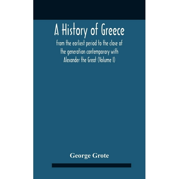 A History Of Greece: From The Earliest Period To The Close Of The Generation Contemporary With Alexander The Great (Volu, (Hardcover)
