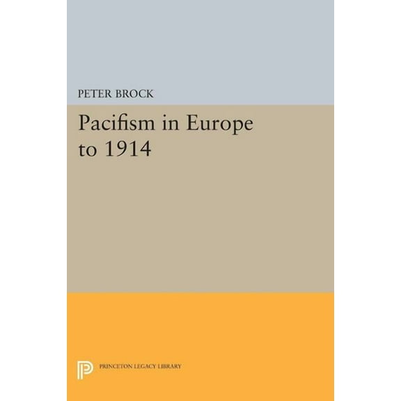 Princeton Legacy Library Pacifism in Europe to 1914, Book 1616, (Paperback)