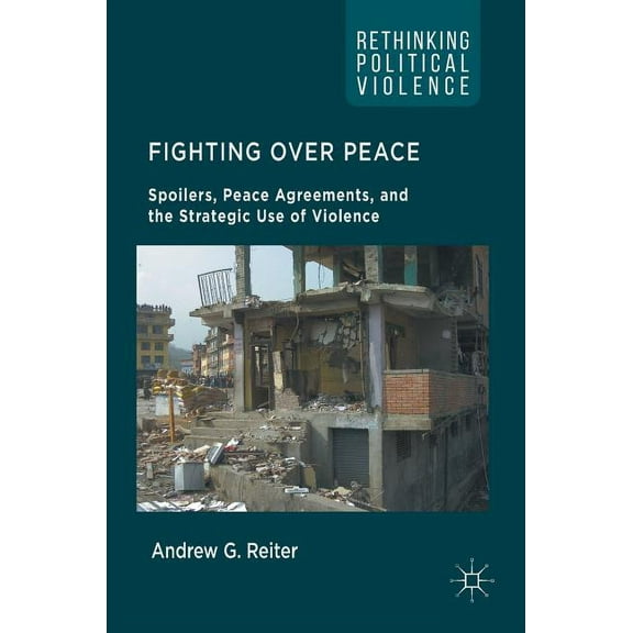 Rethinking Political Violence Fighting Over Peace: Spoilers, Peace Agreements, and the Strategic Use of Violence, (Hardcover)