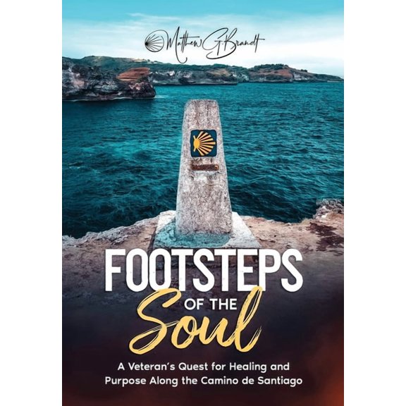 Footsteps of the Soul: A Veteran's Quest for Healing and Purpose Along the Camino de Santiago, (Hardcover)
