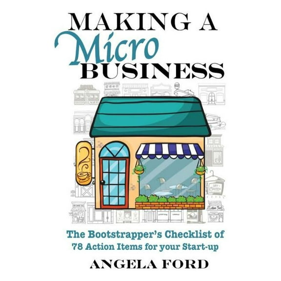 Making A Microbusiness: A Bootstrappers Checklist of 78 Action Items for your Startup  Paperback  0996500707 9780996500708 Angela J. Ford