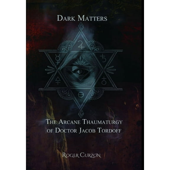 Dark Matters. The Arcane Thaumaturgy of Dr. Jacob Tordoff, (Hardcover)