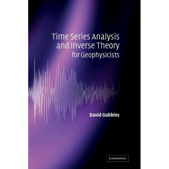 Time Series Analysis and Inverse Theory for Geophysicists, (Hardcover)