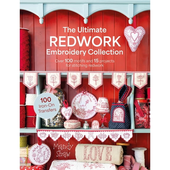 The Ultimate Redwork Embroidery Collection: Over 100 Motifs and 15 Projects for Stitching Redwork, (Paperback)