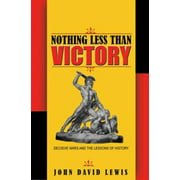 Nothing Less than Victory: Decisive Wars and the Lessons of History [Hardcover - Used]
