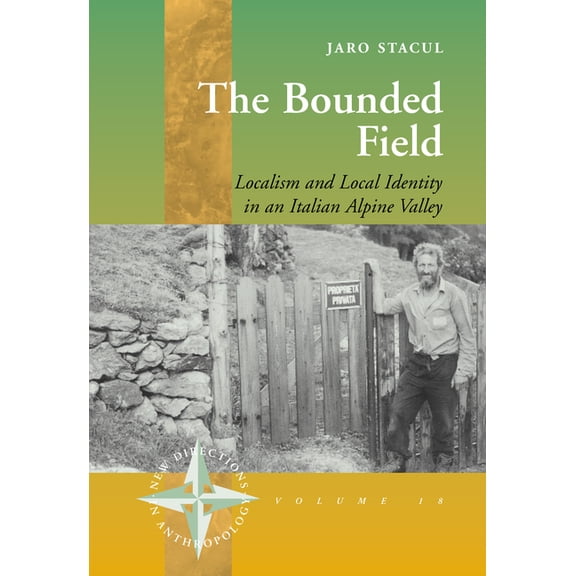 New Directions in Anthropology The Bounded Field: Localism and Local Identity in an Italian Alpine Valley, Book 18, (Hardcover)