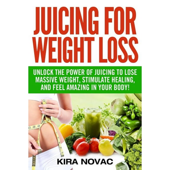 Juicing, Weight Loss, Alkaline Diet, Ant Juicing for Weight Loss: Unlock the Power of Juicing to Lose Massive Weight, Stimulate Healing, and Feel Amazing in Your, Book 1, (Paperback)