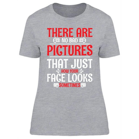 There Are No Bad Pictures T-Shirt Women -Image by Shutterstock, Female Large