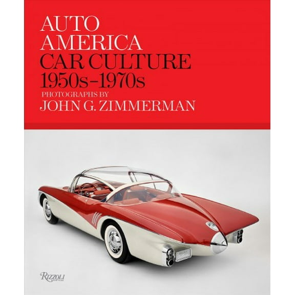 Auto America : Car Culture: 1950s-1970s--PHOTOGRAPHS BY JOHN G. ZIMMERMAN (Hardcover)