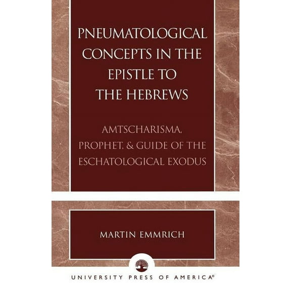 Pneumatological Concepts in the Epistle to the Hebrews : Amtscharisma, Prophet, & Guide of the Eschatological Exodus (Paperback)