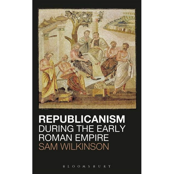 Republicanism during the Early Roman Empire, (Hardcover)