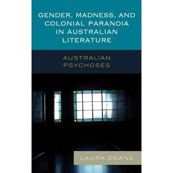 Gender, Madness, and Colonial Paranoia in Australian Literature: Australian Psychoses, (Hardcover)