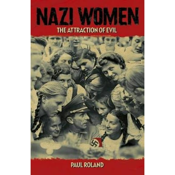 Pre-Owned Nazi Women: The Attraction of Evil (Paperback) by Paul Roland