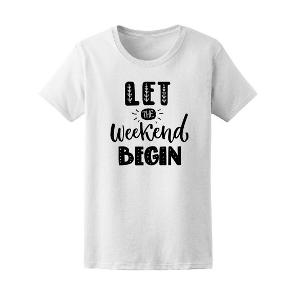 Let The Weekend Begin Tee Women's -Image by Shutterstock