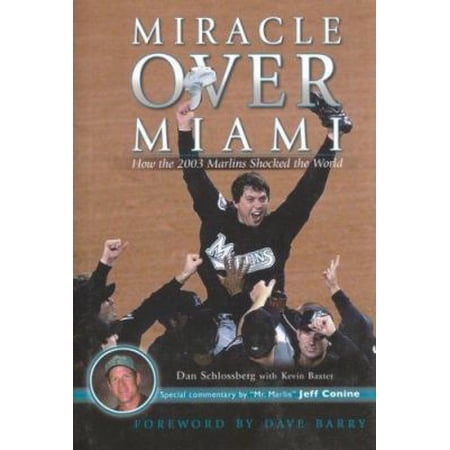 Miracle Over Miami: How the 2003 Marlins Shocked the World (Hardcover) by Dan Schlossberg Dr. Dave Barry Kevin Baxter
