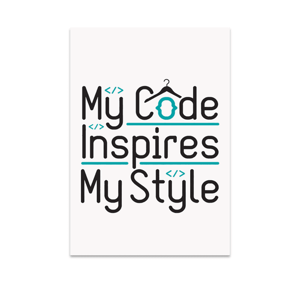 My Code Inspires My Style - Tech-Savvy Fashion Enthusiast - 13x19 Poster Print