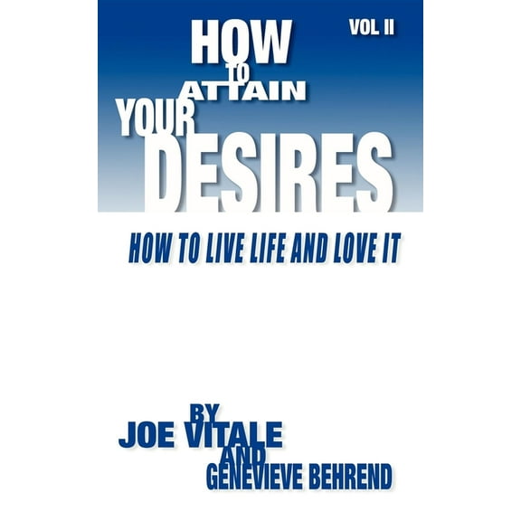 How to Attain Your Desires, Volume 2: How to Live Life and Love It!, (Paperback)
