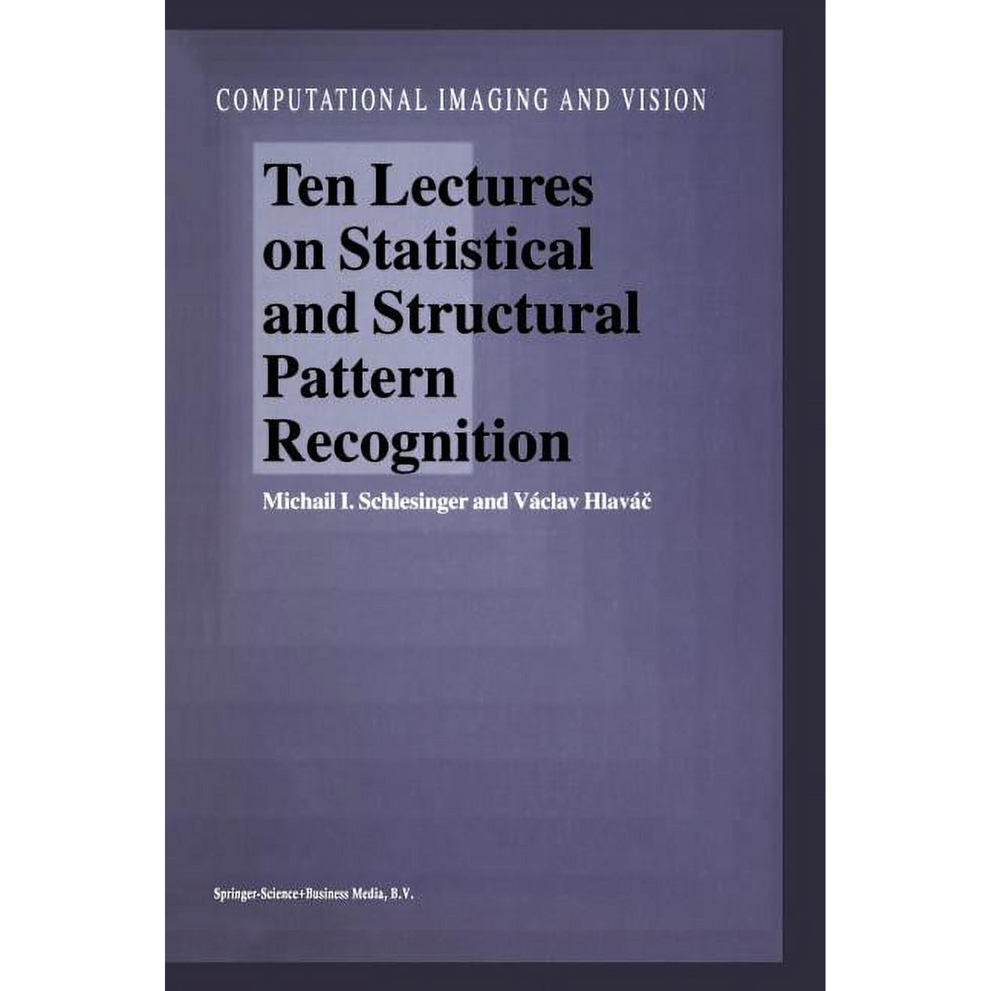 Computational Imaging and Vision Ten Lectures on Statistical and Structural Pattern Recognition Book 24 (Paperback)