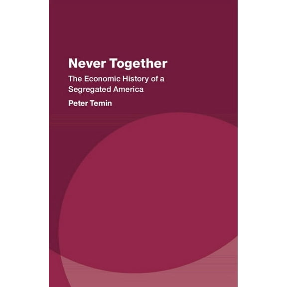 Studies in New Economic Thinking Never Together: The Economic History of a Segregated America, (Hardcover)