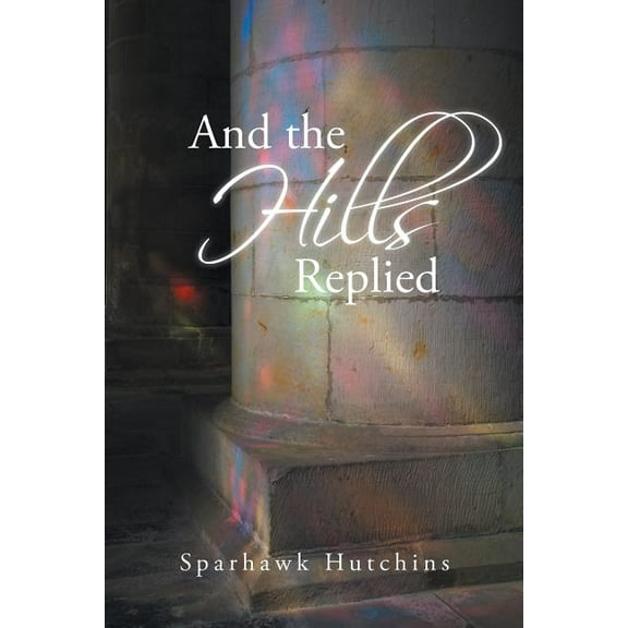 And the Hills Replied Paperback 1491718668 9781491718667 Sparhawk Hutchins