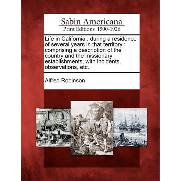 Life in California : During a Residence of Several Years in That Territory: Comprising a Description of the Country and the Missionary Establishments, with Incidents, Observations, Etc.
