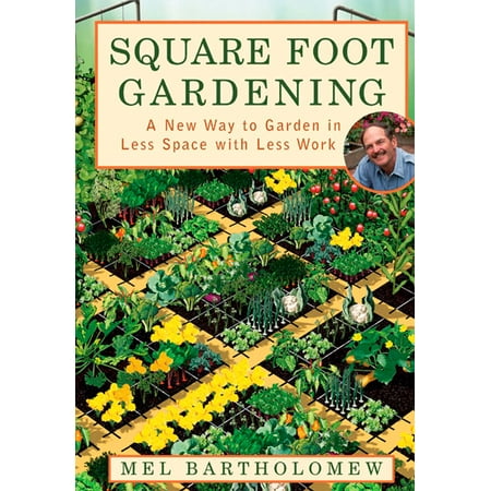 Square Foot Gardening : A New Way to Garden in Less Space with Less Work