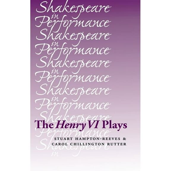 Shakespeare in Performance The Henry VI Plays, (Paperback)