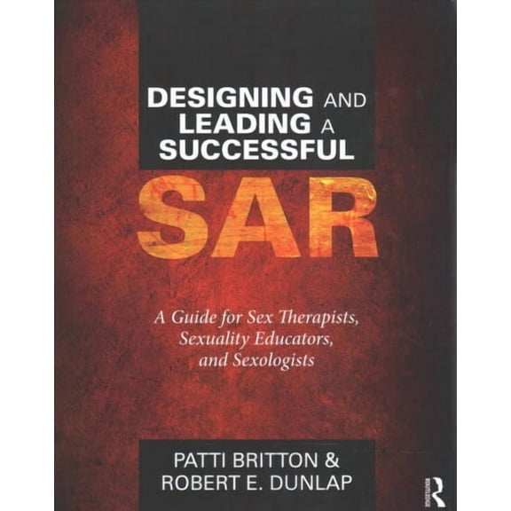 Designing and Leading a Successful SAR: A Guide for Sex Therapists, Sexuality Educators, and Sexologists (Paperback)