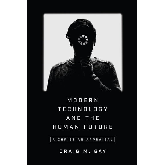 Modern Technology and the Human Future: A Christian Appraisal, (Paperback)