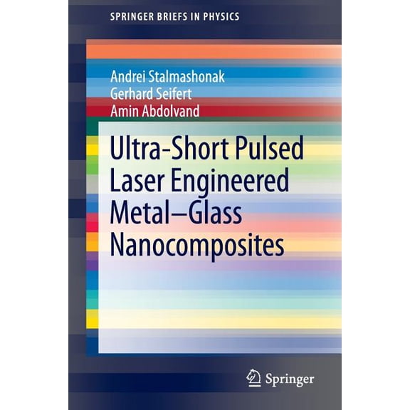 Springerbriefs in Physics Ultra-Short Pulsed Laser Engineered Metal-Glass Nanocomposites, (Paperback)