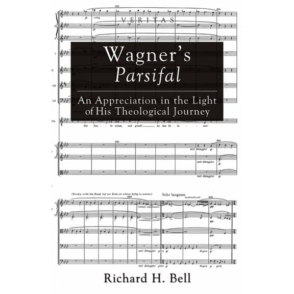 Veritas Wagner's Parsifal: An Appreciation in the Light of His Theological Journey, Book 10, (Hardcover)