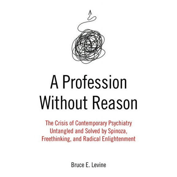 A Profession Without Reason: The Crisis of Contemporary Psychiatry--Untangled and Solved by Spinoza, Freethinking, and R, (Paperback)