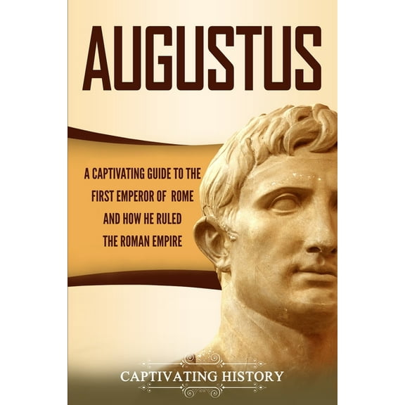 Augustus: A Captivating Guide to the First Emperor of Rome and How He Ruled the Roman Empire, (Paperback)