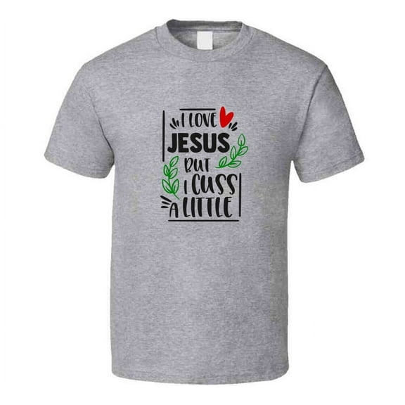 I Love Jesus But I Cuss A Little Tee Christian Faith Funny Novelty T Shirt