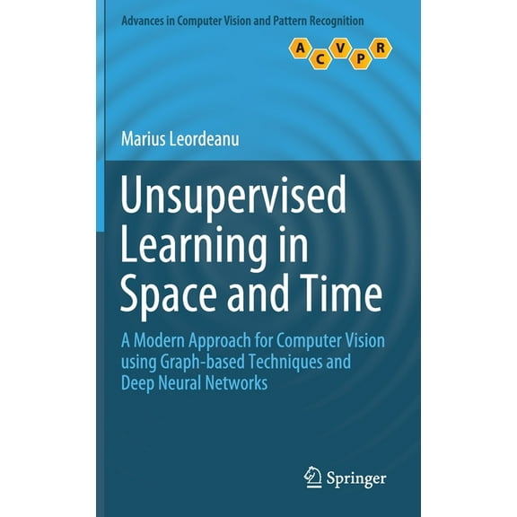 Advances in Computer Vision and Pattern  Unsupervised Learning in Space and Time: A Modern Approach for Computer Vision Using Graph-Based Techniques and Deep Neu, (Hardcover)
